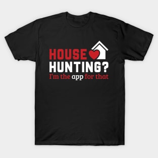 Real Estate - House Hunting? I'm the app for that. T-Shirt